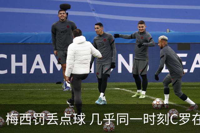 梅西罚丢点球 几乎同一时刻C罗在英超取得了进球