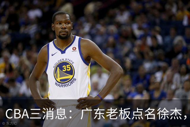 CBA三消息：广东老板点名徐杰，郭艾伦面临选择，上海队有情有义